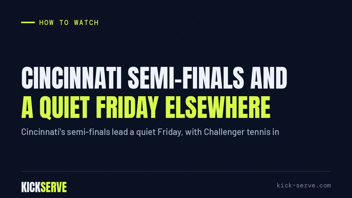 Cincinnati semi-finals and a quiet Friday elsewhere