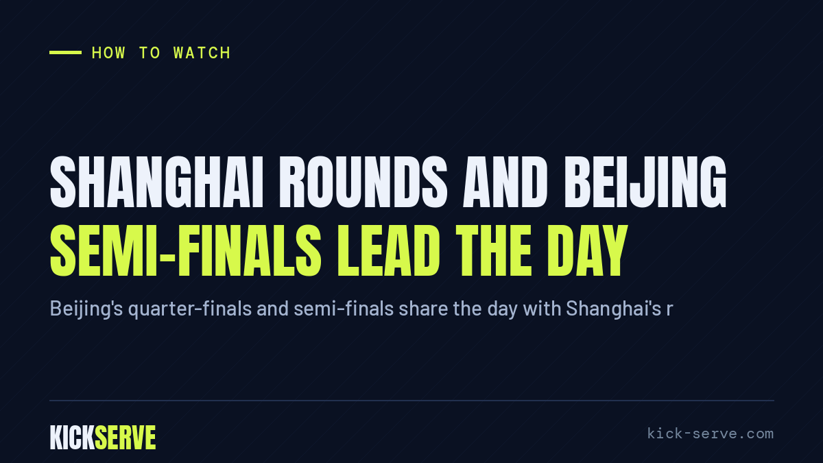 Shanghai rounds and Beijing semi-finals lead the day